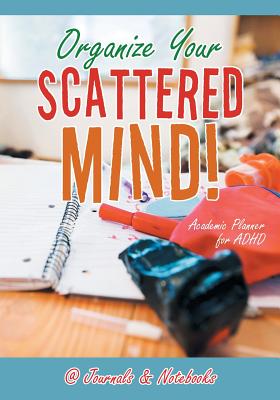 Organize Your Scattered Mind! Academic Planner for ADHD -- @journals Notebooks, Paperback