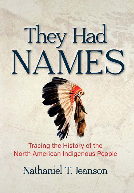They Had Names: Tracing the History of the North American Indigenous People -- Nathaniel Jeanson, Hardcover