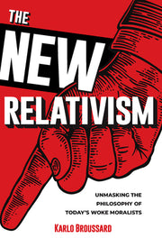 The New Relativism: Unmasking the Philosophy of Today's Woke Moralists by Broussard, Karlo