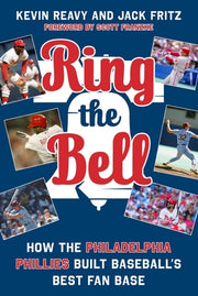 Ring the Bell: How the Philadelphia Phillies Built Baseball's Best Fan Base by Reavy, Kevin