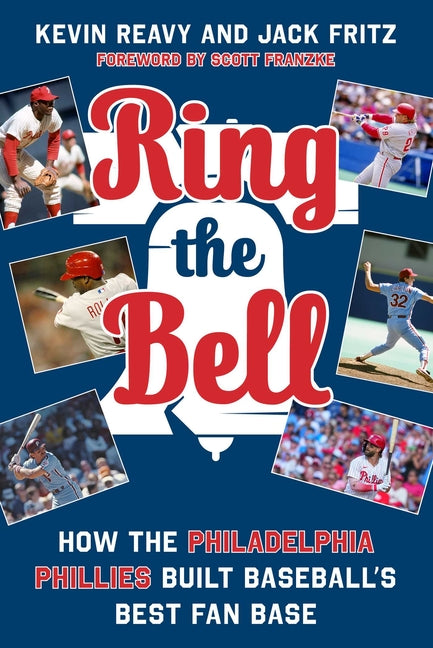 Ring the Bell: How the Philadelphia Phillies Built Baseball's Best Fan Base by Reavy, Kevin