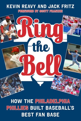 Ring the Bell: How the Philadelphia Phillies Built Baseball's Best Fan Base by Reavy, Kevin