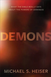 Demons: What the Bible Really Says about the Powers of Darkness by Heiser, Michael S.