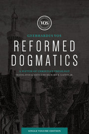 Reformed Dogmatics (Single Volume Edition): A System of Christian Theology by Vos, Geerhardus J.