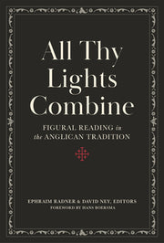 All Thy Lights Combine: Figural Reading in the Anglican Tradition by Ney, David