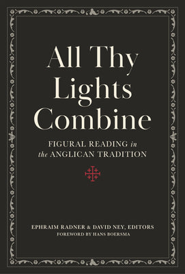 All Thy Lights Combine: Figural Reading in the Anglican Tradition by Ney, David
