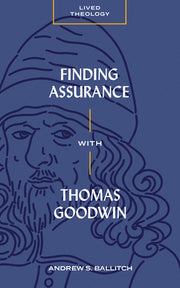 Finding Assurance with Thomas Goodwin by Ballitch, Andrew S.