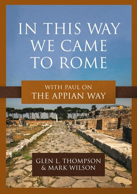 In This Way We Came to Rome: With Paul on the Appian Way by Thompson, Glen L.