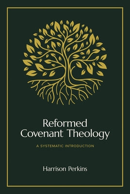 Reformed Covenant Theology: A Systematic Introduction by Perkins, Harrison