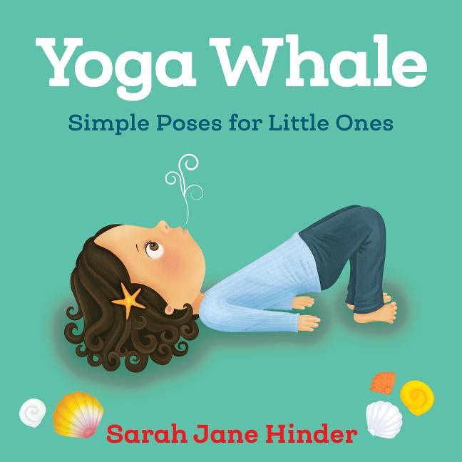 Yoga Whale: Simple Poses for Little Ones -- Sarah Jane Hinder, Board Book