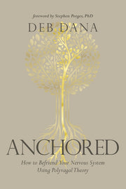 Anchored: How to Befriend Your Nervous System Using Polyvagal Theory by Dana, Deborah