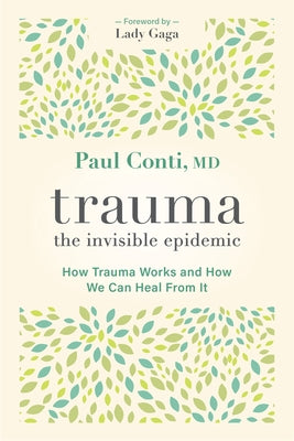 Trauma: The Invisible Epidemic: How Trauma Works and How We Can Heal from It by Conti, Paul