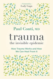 Trauma: The Invisible Epidemic: How Trauma Works and How We Can Heal from It by Conti, Paul