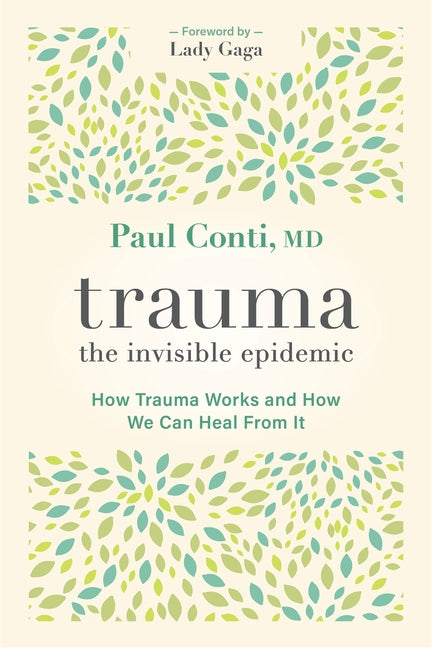 Trauma: The Invisible Epidemic: How Trauma Works and How We Can Heal from It -- Paul Conti, Paperback