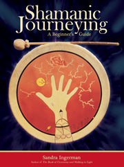Shamanic Journeying: A Beginner's Guide by Ingerman, Sandra