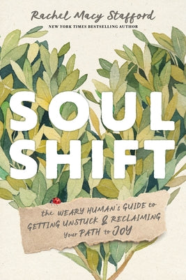 Soul Shift: The Weary Human's Guide to Getting Unstuck and Reclaiming Your Path to Joy -- Rachel Macy Stafford, Hardcover