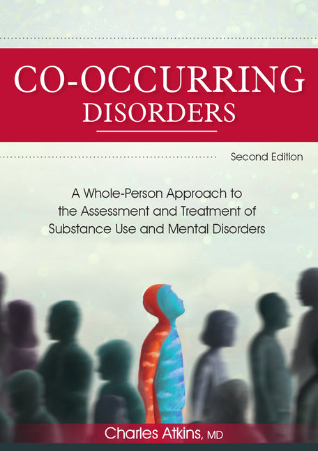 Co-Occurring Disorders: A Whole-Person Approach to the Assessment and Treatment of Substance Use and Mental Disorders (2nd Edition) -- Charles Atkins, Paperback