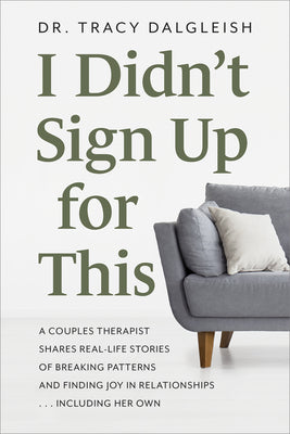 I Didn't Sign Up for This: A Couples Therapist Shares Real-Life Stories of Breaking Patterns and Finding Joy in Relationships . . . Including Her Own -- Tracy Dalgleish, Paperback