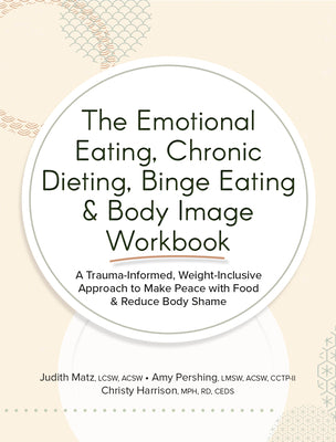 The Emotional Eating, Chronic Dieting, Binge Eating & Body Image Workbook -- Judith Matz, Paperback