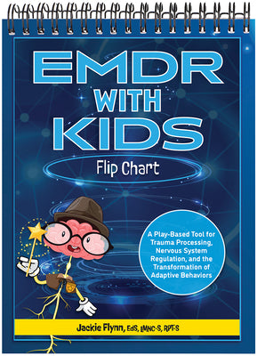 EMDR with Kids Flip Chart: A Play-Based Tool for Trauma Processing, Nervous System Regulation, and the Transformation of Adaptive Behaviors by Flynn, Jackie