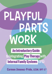 Playful Parts Work: An Introductory Guide to Integrating Play Therapy with Internal Family Systems (Ifs) by Jimenez-Pride, Carmen