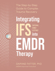Integrating IFS (Internal Family Systems) Into EMDR Therapy: The Step-By-Step Guide to Complex Trauma Recovery by Fatter, Daphne