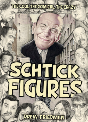 Schtick Figures: The Cool, the Comical, the Crazy -- Drew Friedman, Hardcover