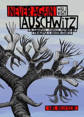 Never Again Will I Visit Auschwitz: A Graphic Family Memoir of Trauma & Inheritance -- Ari Richter, Hardcover