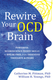 Rewire Your Ocd Brain: Powerful Neuroscience-Based Skills to Break Free from Obsessive Thoughts and Fears by Pittman, Catherine M.