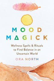 Mood Magick: Wellness Spells and Rituals to Find Balance in an Uncertain World by North, Ora