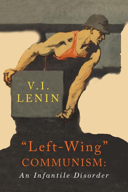 Left-Wing Communism: An Infantile Disorder -- V. I. Lenin, Paperback