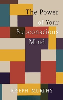 The Power of Your Subconscious Mind -- Joseph Murphy, Hardcover