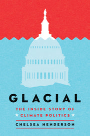 Glacial: The Inside Story of Climate Politics by Henderson, Chelsea