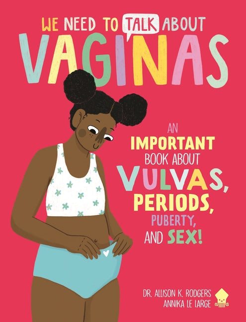 We Need to Talk about Vaginas: An Important Book about Vulvas, Periods, Puberty, and Sex! by Rodgers, Allison K.