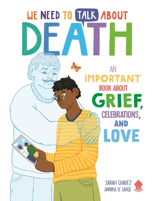 We Need to Talk about Death: An Important Book about Grief, Celebrations, and Love by Chavez, Sarah