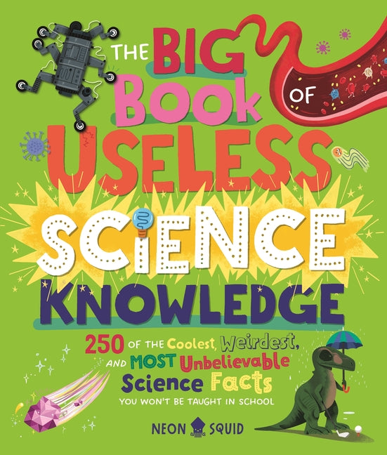 The Big Book of Useless Science Knowledge: 250 of the Coolest, Weirdest, and Most Unbelievable Science Facts You Won't Be Taught in School -- Hannah Li, Hardcover