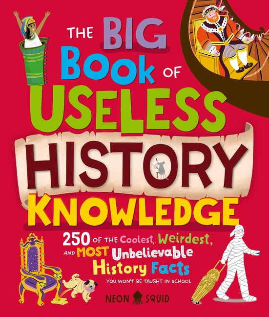 The Big Book of Useless History Knowledge: 250 of the Coolest, Weirdest, and Most Unbelievable History Facts You Won't Be Taught in School -- Kay Wolfersperger, Hardcover