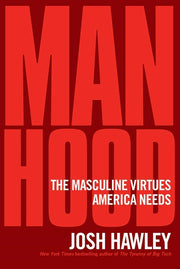 Manhood: The Masculine Virtues America Needs by Hawley, Josh