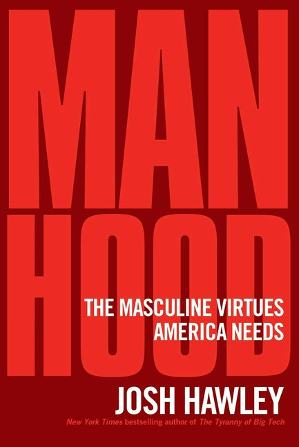 Manhood: The Masculine Virtues America Needs by Hawley, Josh