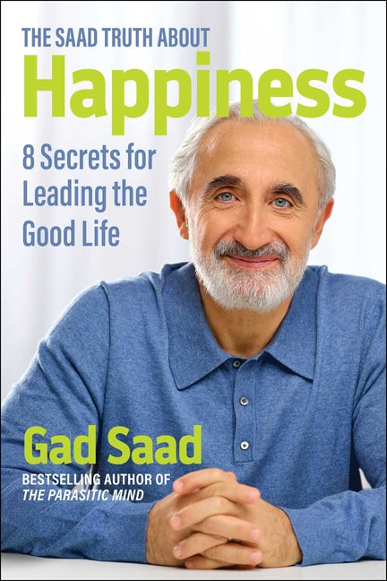 The Saad Truth about Happiness: 8 Secrets for Leading the Good Life -- Gad Saad, Paperback