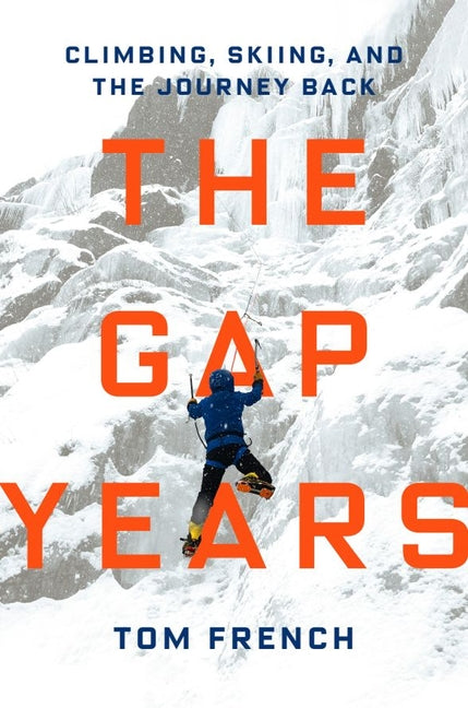 The Gap Years: Climbing, Skiing, and the Journey Back -- Tom French, Hardcover