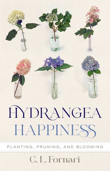 Hydrangea Happiness: Planting, Pruning, and Blooming -- C. L. Fornari, Hardcover