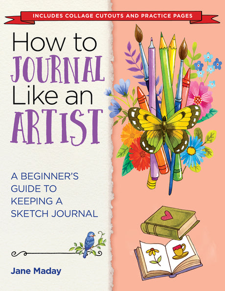 How to Journal Like an Artist: A Beginner's Guide to Keeping a Sketch Journal - The Easy Way to Learn to Doodle and Draw -- Jane Maday, Paperback