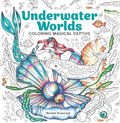 Underwater Worlds: Coloring Magical Depths -- Renata Krawczyk, Paperback