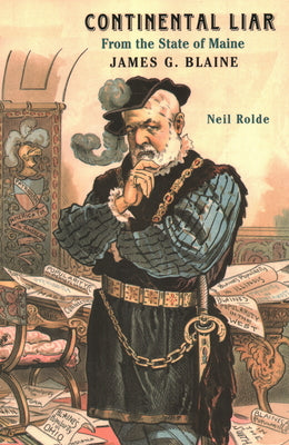Continental Liar from the State of Maine: James G. Blaine by Rolde, Neil