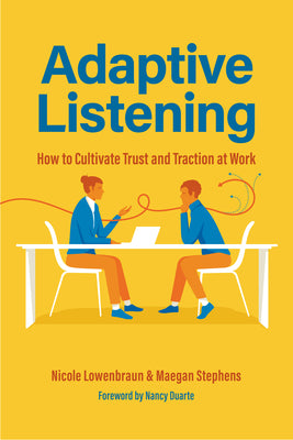 Adaptive Listening: How to Cultivate Trust and Traction at Work (Communication for Leaders, Workplace Culture) by Lowenbraun, Nicole
