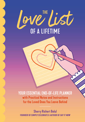 The Love List of a Lifetime: Your Essential End-Of-Life Planner with Practical Notes and Instructions for the Loved Ones You Leave Behind (Final Life by Belul, Sherry Richert