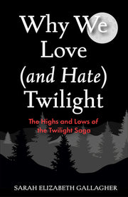 Why We Love (and Hate) Twilight: The Highs and Lows of the Twilight Saga by Gallagher, Sarah Elizabeth