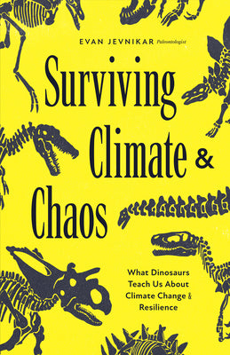 Surviving Climate and Chaos: What Dinosaurs Teach Us about Climate Change and Resilience (Earth History, Dinosaur Extinction) -- Evan Jevnikar, Paperback