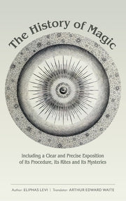 The History of Magic: Including a Clear and Precise Exposition of Its Procedure, Its Rites and Its Mysteries by Levi, Eliphas